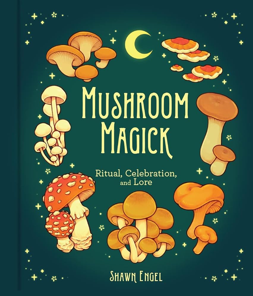 Mushroom Magick: Ritual, Celebration, and Lore by Shawn Engel