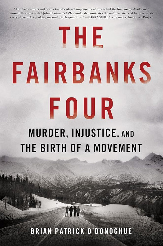 The Fairbanks Four: Murder, Injustice, and the Birth of a Movement by Brian Patrick O’Donoghue