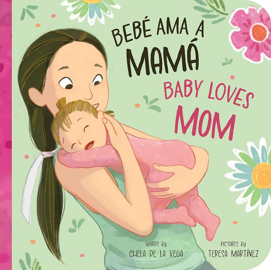 Bebé Ama a Mamá / Baby Loves Mom: A Bilingual Book that Celebrates the Bond Between Bebés y Mamás! (Bebé Ama/Baby Loves, 1) by Chela de la Vega, Teresa Martínez