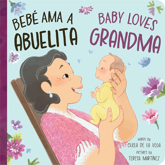 Bebé Ama a Abuelita / Baby Loves Grandma: A Bilingual Book that Celebrates the Bond Between Bebés y Abuelitas! (Bebé Ama/Baby Loves, 2) by Chela de la Vega, Teresa Martínez