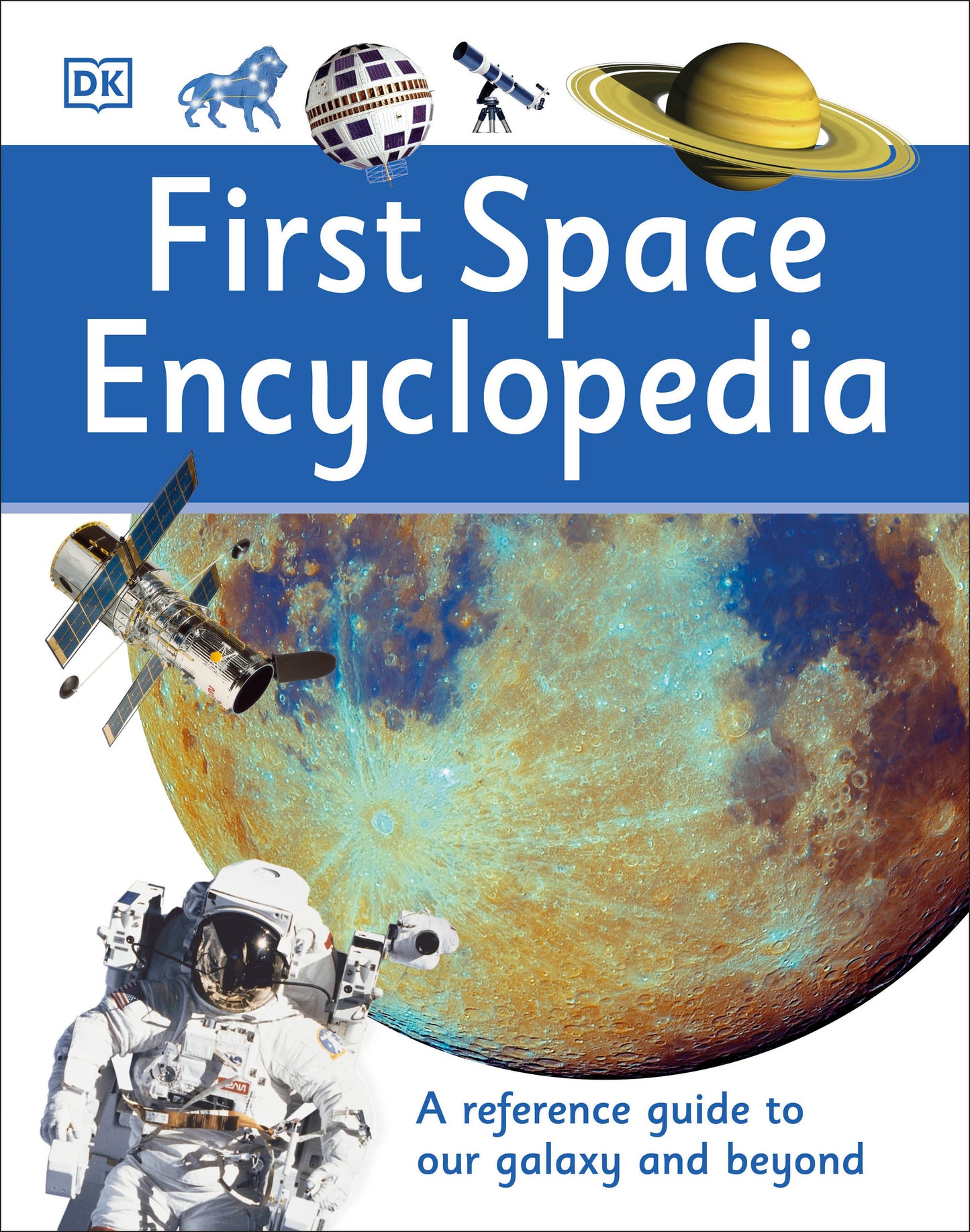 First Space Encyclopedia - A Reference Guide to Our Galaxy and Beyond (DK First Reference)