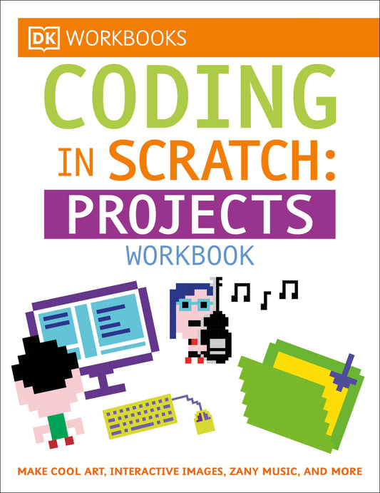 DK Workbooks: Coding in Scratch: Projects Workbook - Make Cool Art, Interactive Images, and Zany Music (DK Workbooks)