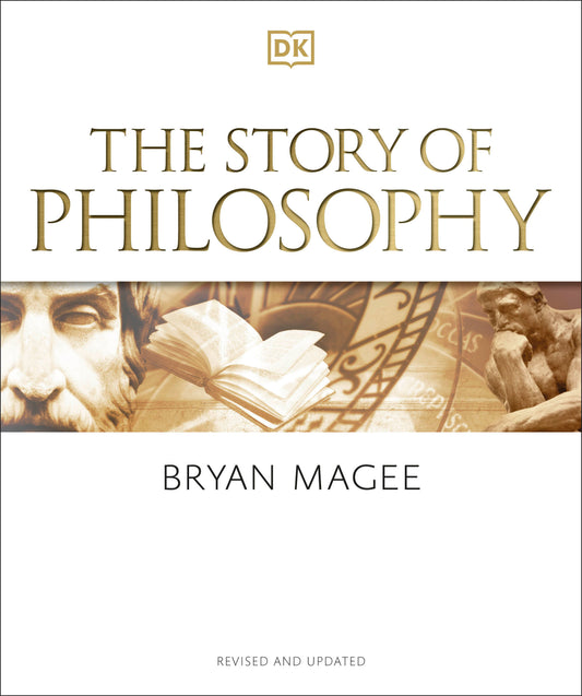 The Story of Philosophy - A Concise Introduction to the World's Greatest Thinkers and Their Ideas (DK A History of)