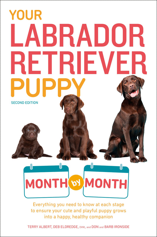 Your Labrador Retriever Puppy Month by Month, 2nd Edition - Everything You Need to Know at Each Stage of Development (Your Puppy Month by Month)
