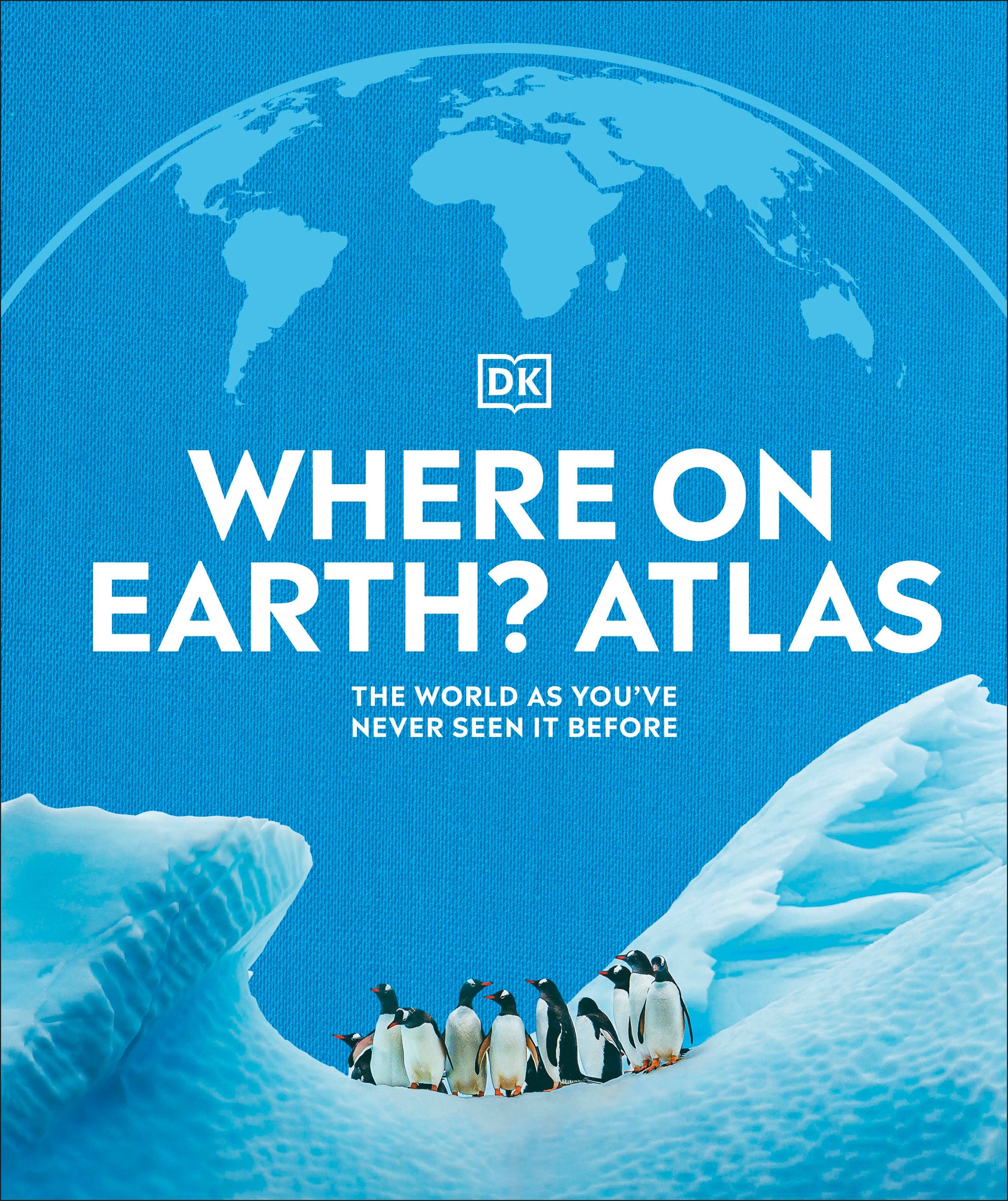 Where on Earth? Atlas - The World As You've Never Seen It Before (DK Where on Earth? Atlases)