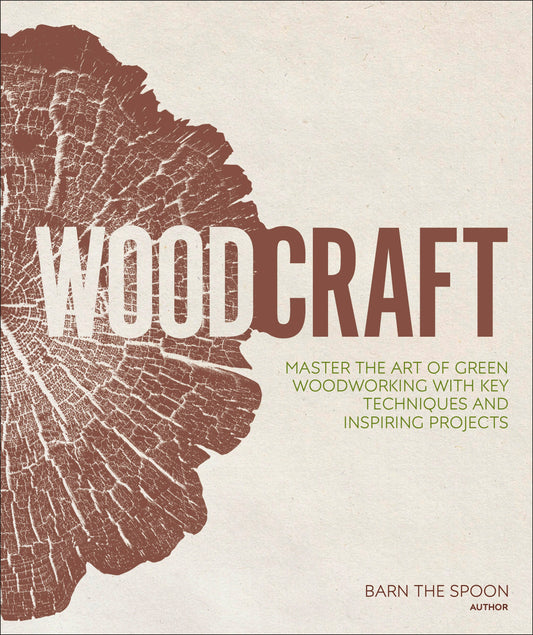 Woodcraft - Master the Art of Green Woodworking with Key Techniques and Inspiring Projects