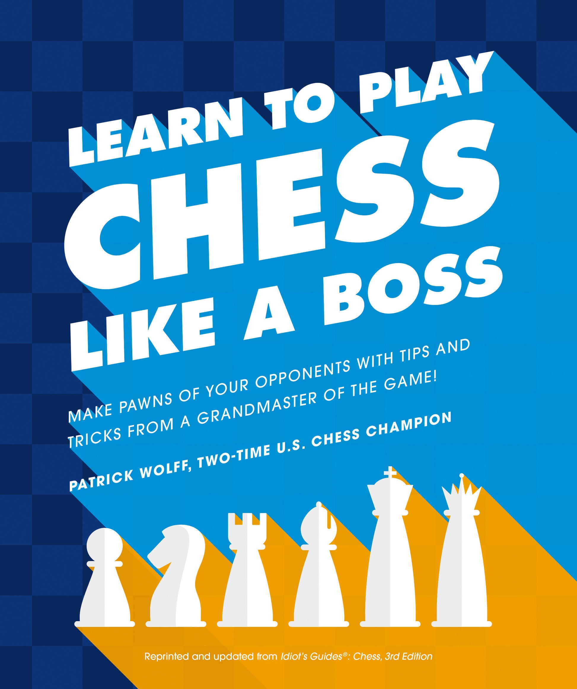 Learn to Play Chess Like a Boss - Make Pawns of Your Opponents with Tips and Tricks From a Grandmaster of the Game (Learn to Play)