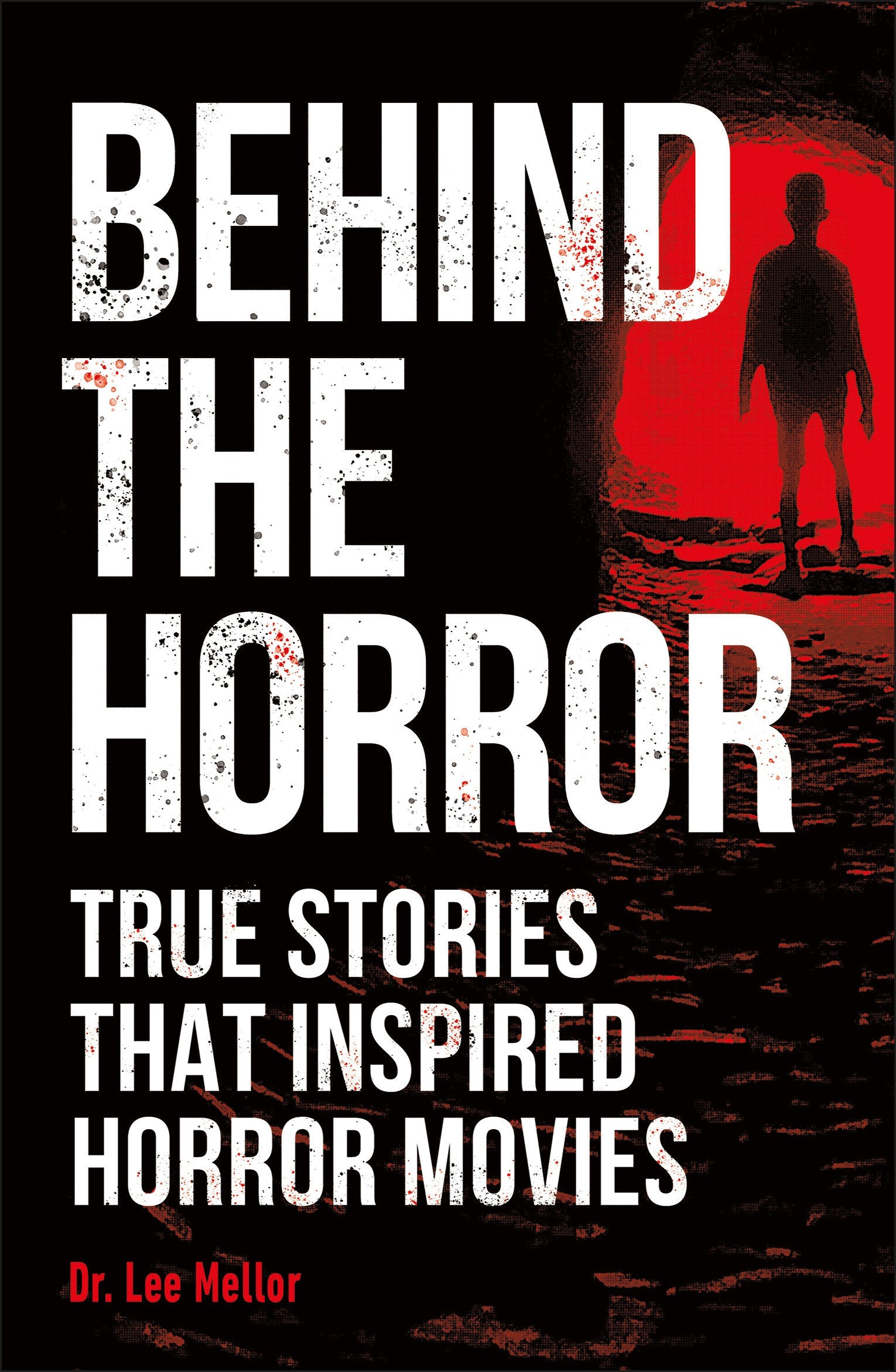 Behind the Horror - True Stories That Inspired Horror Movies (True Crime Uncovered)