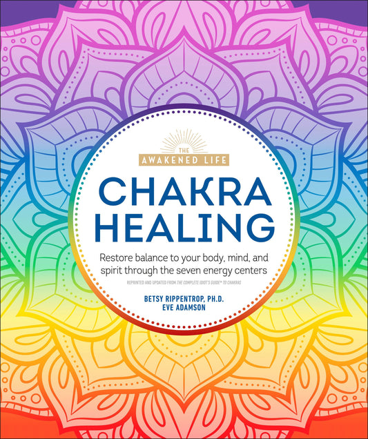 Chakra Healing - Renew Your Life Force with the Chakras' Seven Energy Centers (The Awakened Life)