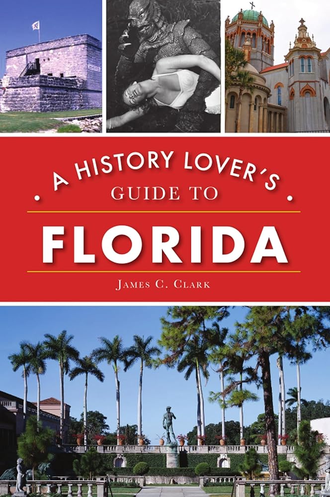 History Lover's Guide to Florida, A (History & Guide) by James C. Clark
