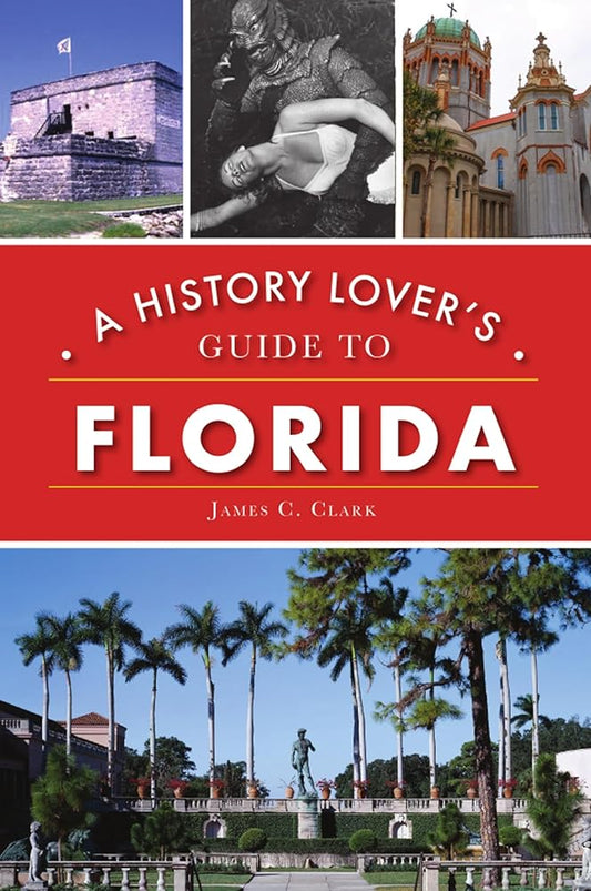 History Lover's Guide to Florida, A (History & Guide) by James C. Clark