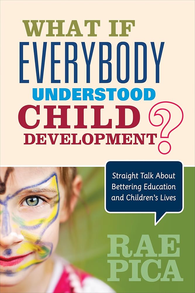 What If Everybody Understood Child Development?: Straight Talk About Bettering Education and Children′s Lives by Rae Pica