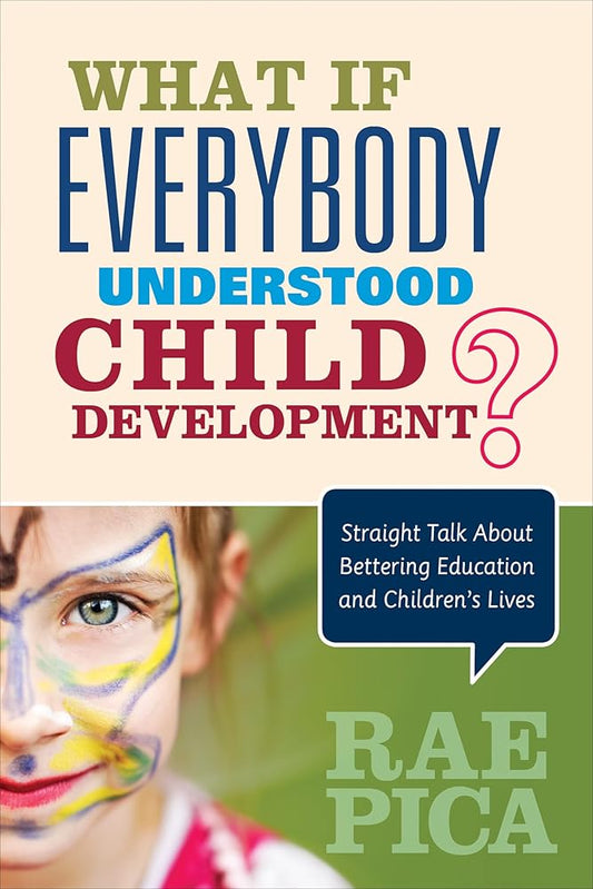 What If Everybody Understood Child Development?: Straight Talk About Bettering Education and Children′s Lives by Rae Pica