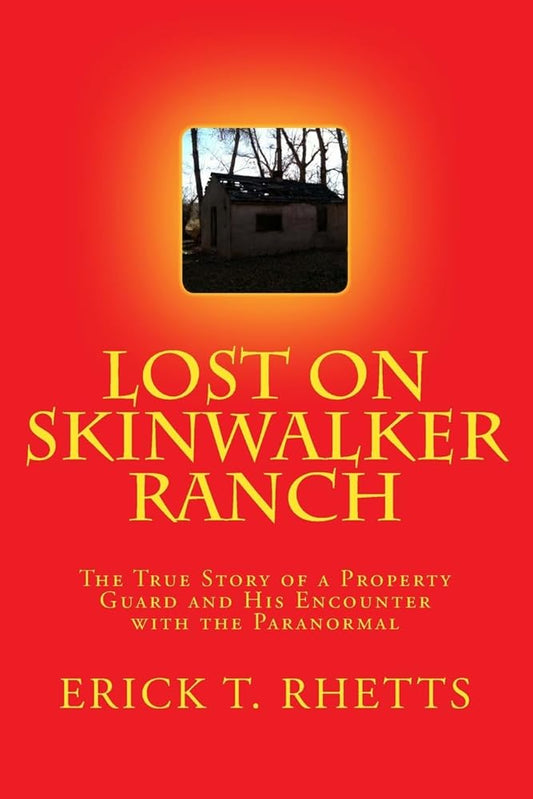 Lost on Skinwalker Ranch: The True Story of a Property Guard and His Encounter with the Paranormal by Erick T. Rhetts