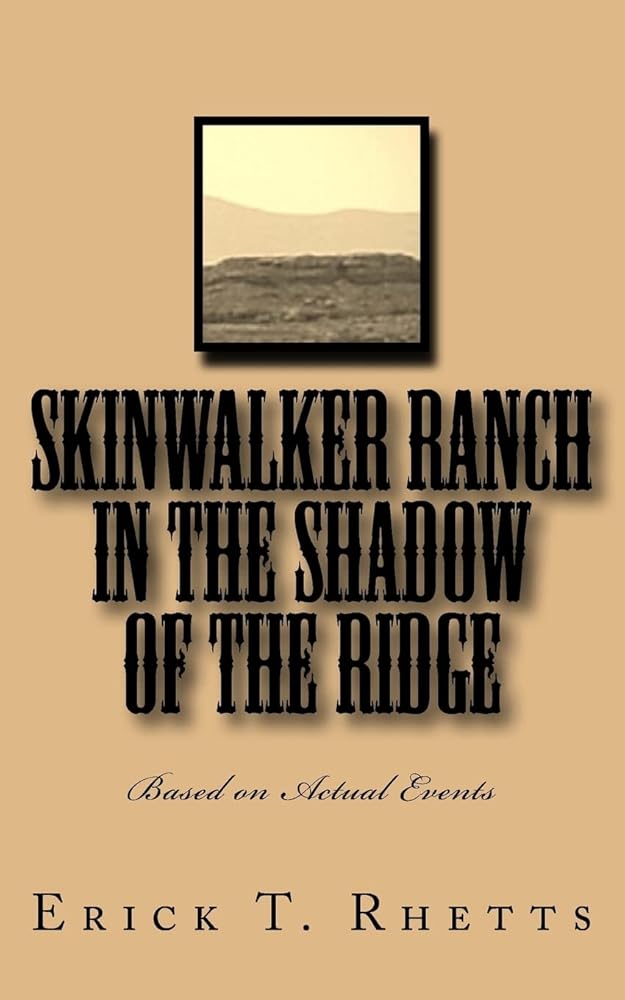 Skinwalker Ranch In the Shadow of the Ridge: Based on Actual Events (Lost on Skinwalker Ranch) by Erick T. Rhetts