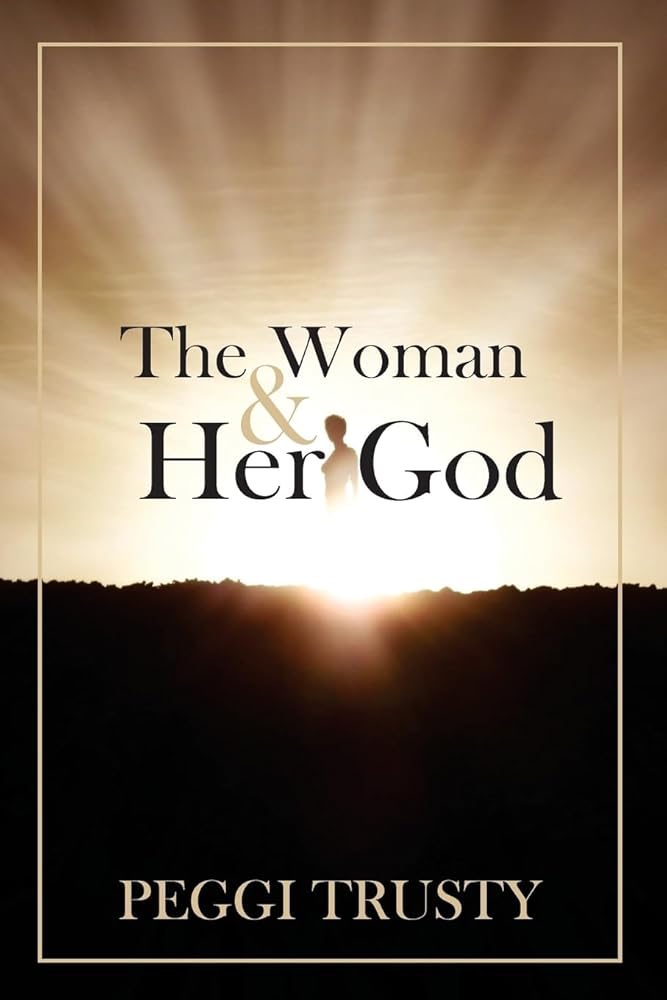 The Woman & Her God by Peggi Trusty