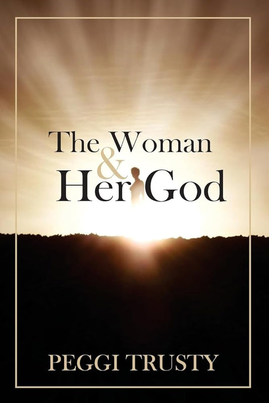 The Woman & Her God by Peggi Trusty