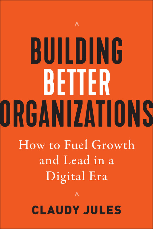 Building Better Organizations - How to Fuel Growth and Lead in a Digital Era