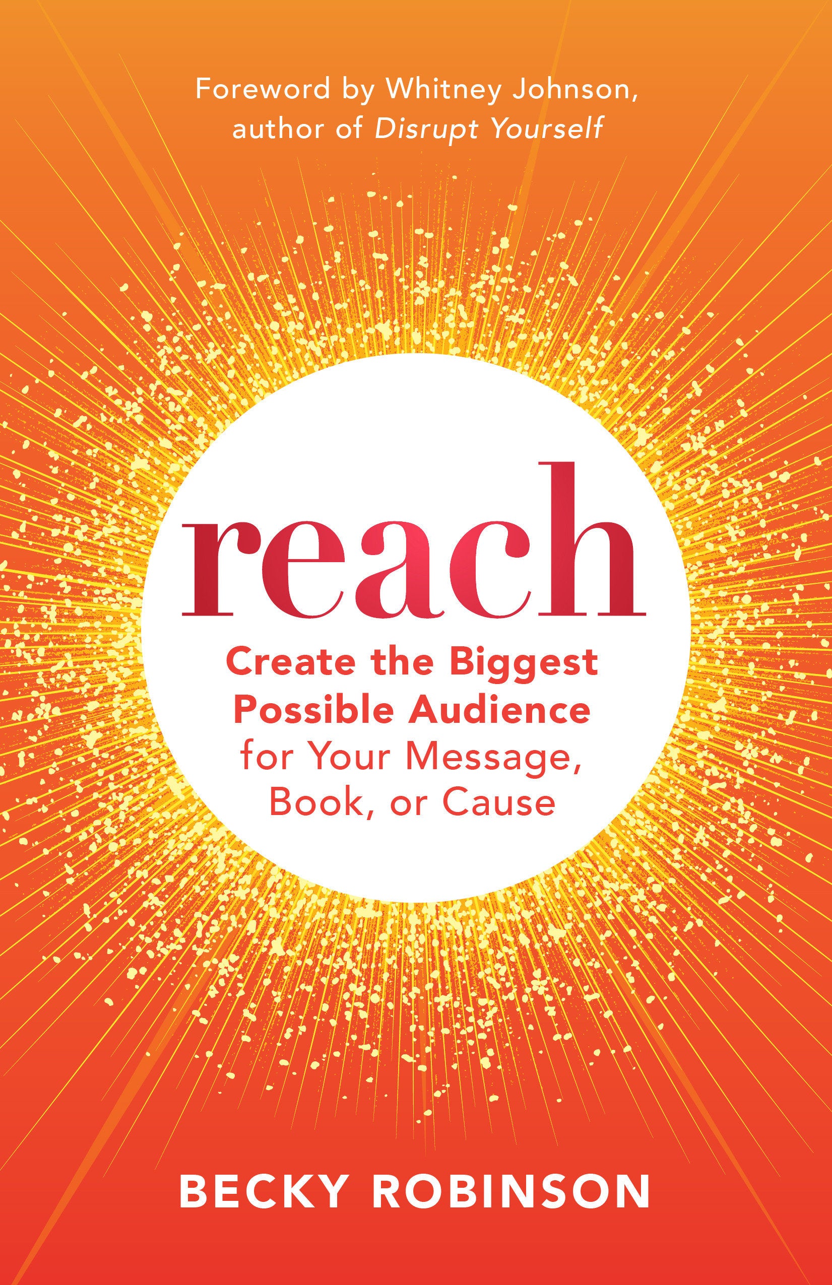 Reach - Create the Biggest Possible Audience for Your Message, Book, or Cause