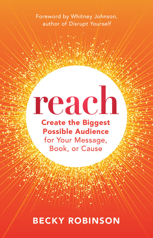 Reach - Create the Biggest Possible Audience for Your Message, Book, or Cause