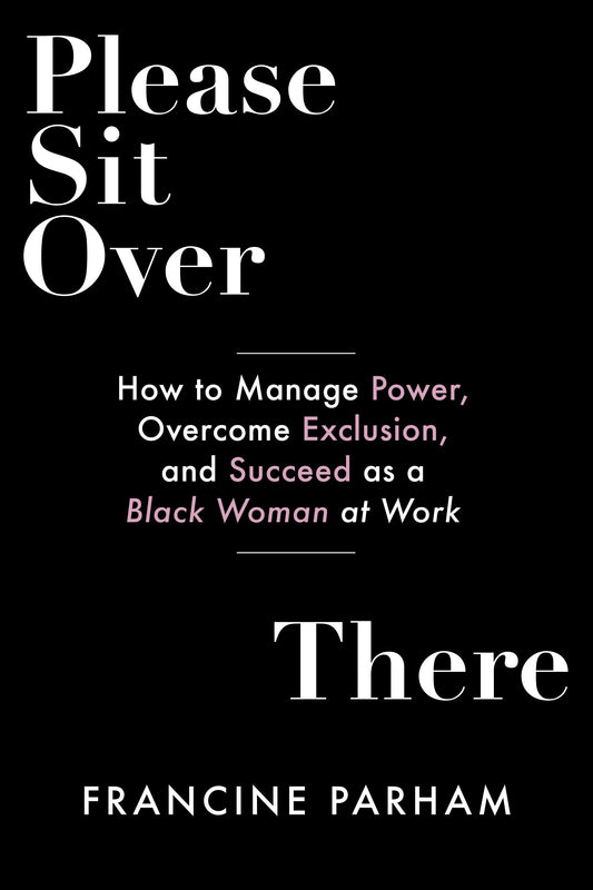 Please Sit Over There - How To Manage Power, Overcome Exclusion, and Succeed as a Black Woman at Work