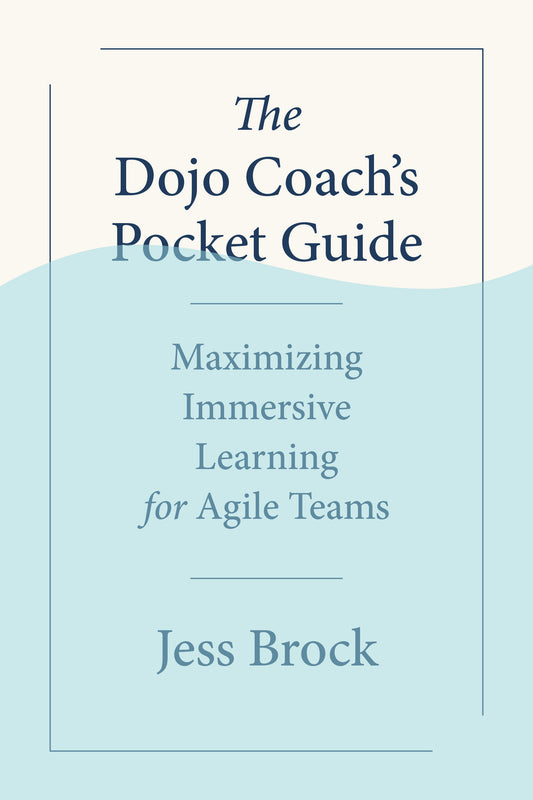 The Dojo Coach's Pocket Guide - Maximizing Immersive Learning for Agile Teams
