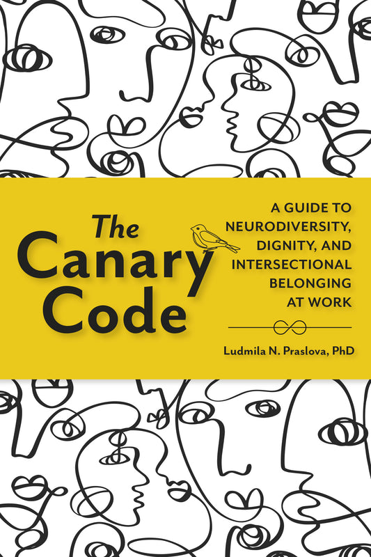 The Canary Code - A Guide to Neurodiversity, Dignity, and Intersectional Belonging at Work