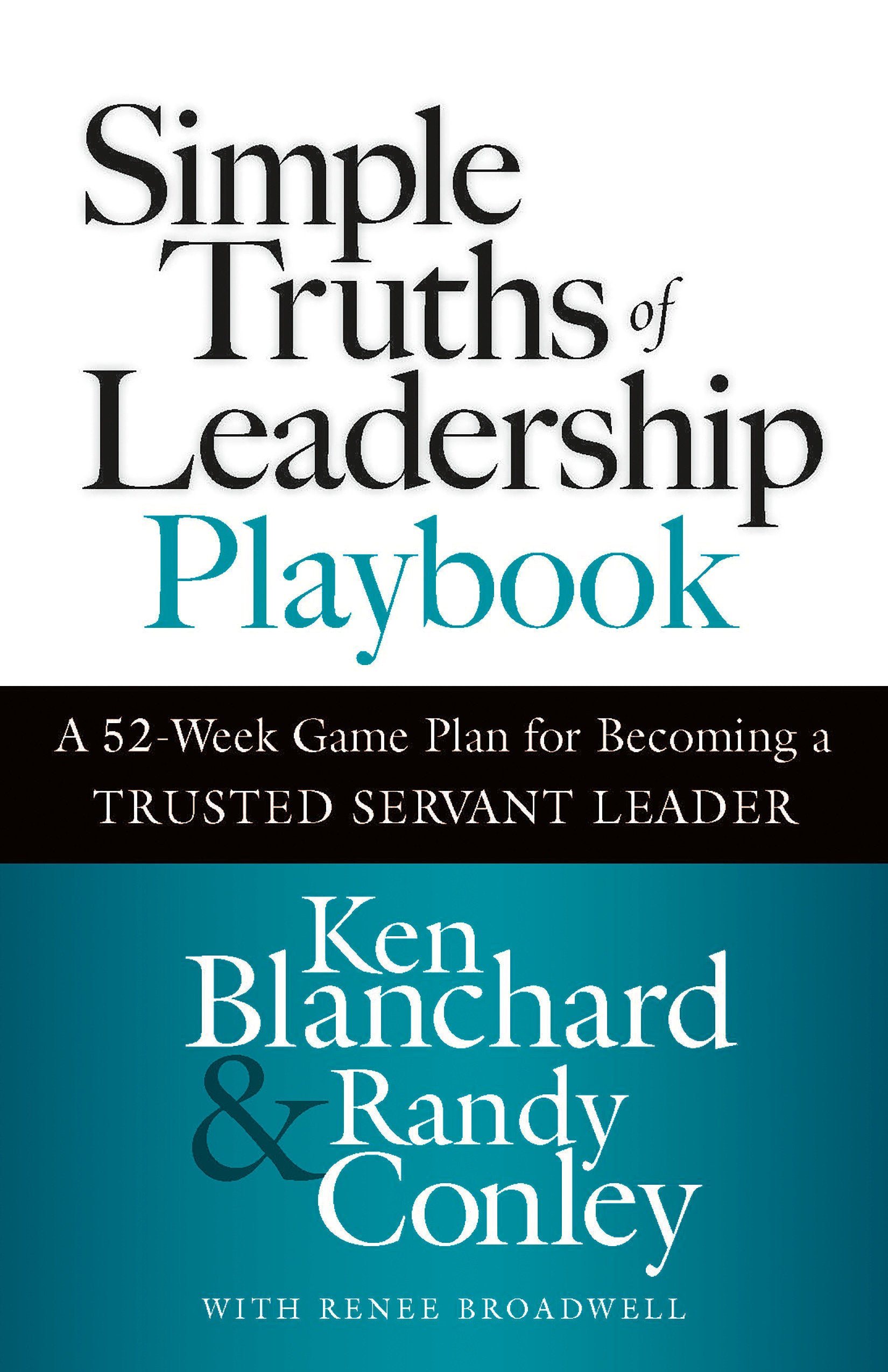 Simple Truths of Leadership Playbook - A 52-Week Game Plan for Becoming a Trusted Servant Leader