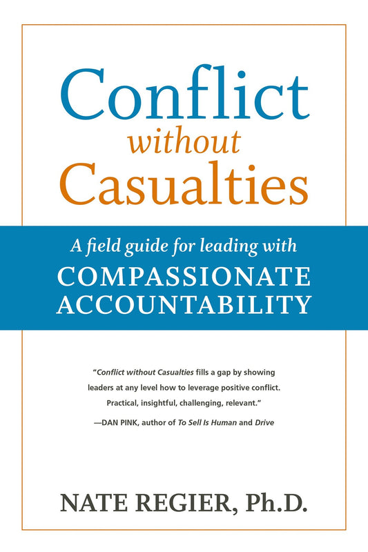 Conflict without Casualties - A Field Guide for Leading with Compassionate Accountability