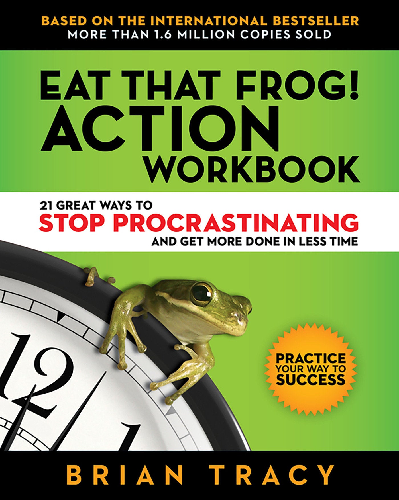 Eat That Frog! Action Workbook - 21 Great Ways to Stop Procrastinating and Get More Done in Less Time