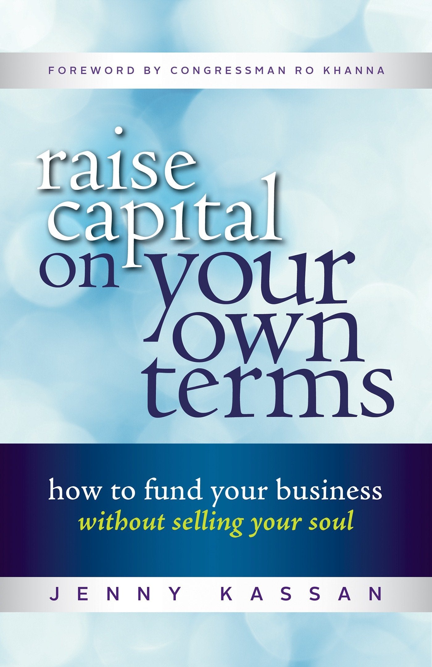 Raise Capital on Your Own Terms - How to Fund Your Business without Selling Your Soul