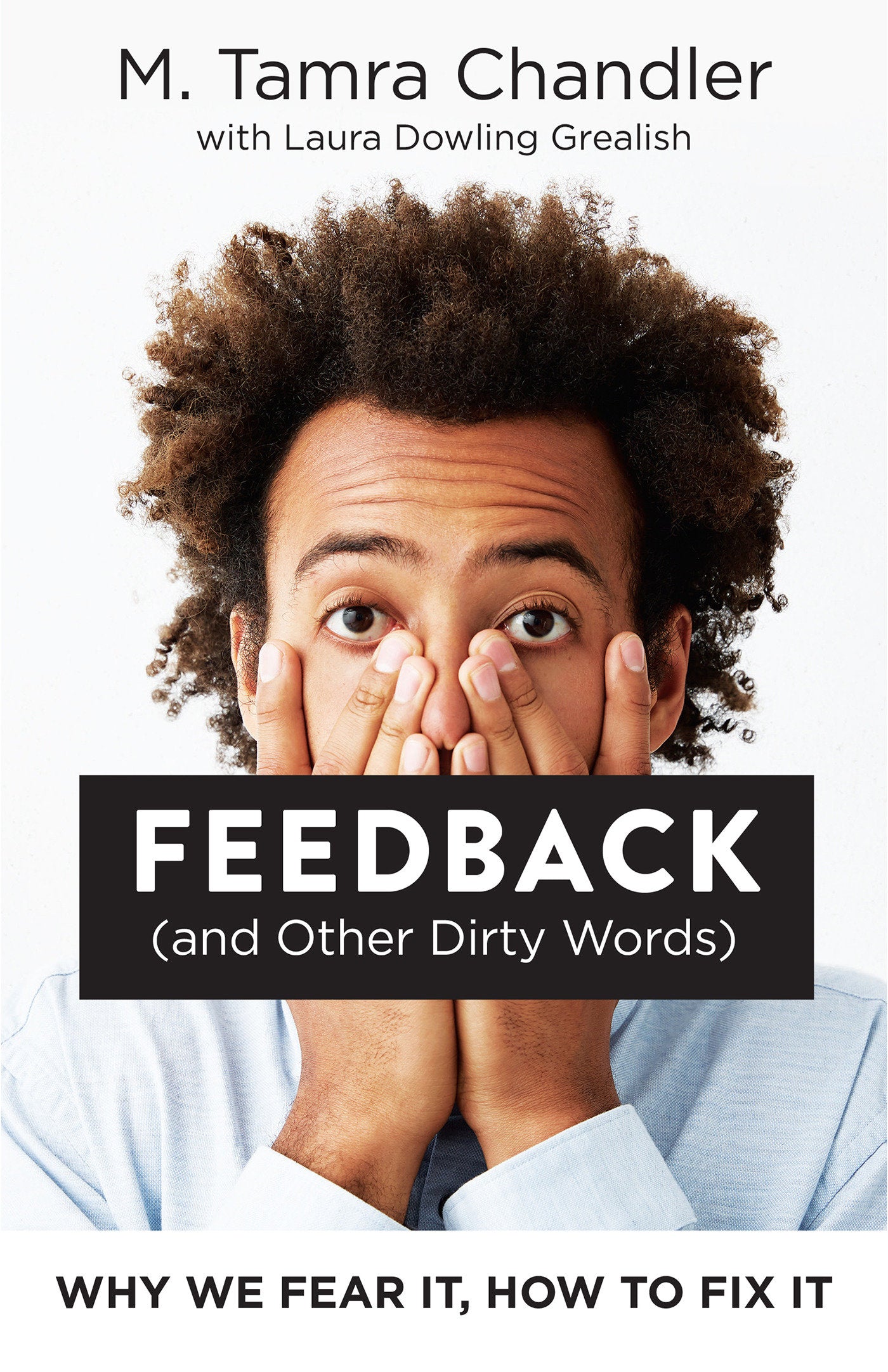 Feedback (and Other Dirty Words) - Why We Fear It, How to Fix It