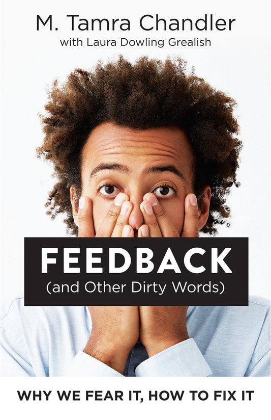 Feedback (and Other Dirty Words) - Why We Fear It, How to Fix It