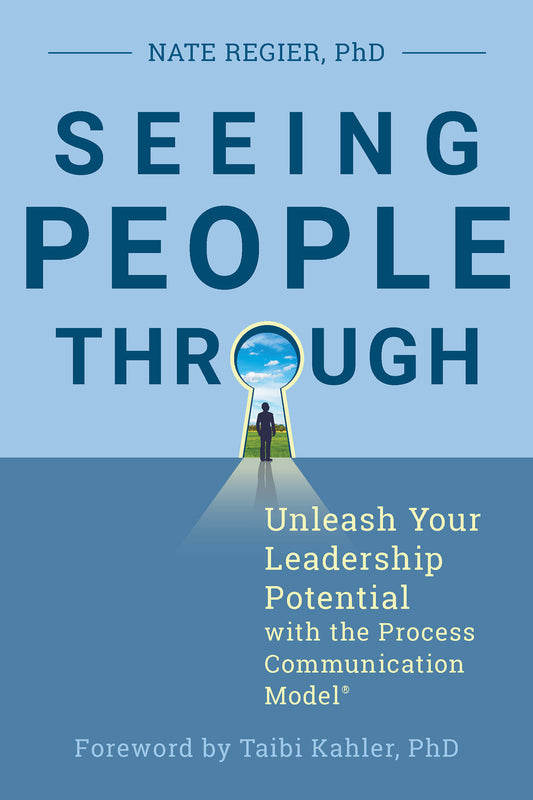 Seeing People Through - Unleash Your Leadership Potential with the Process Communication Model®