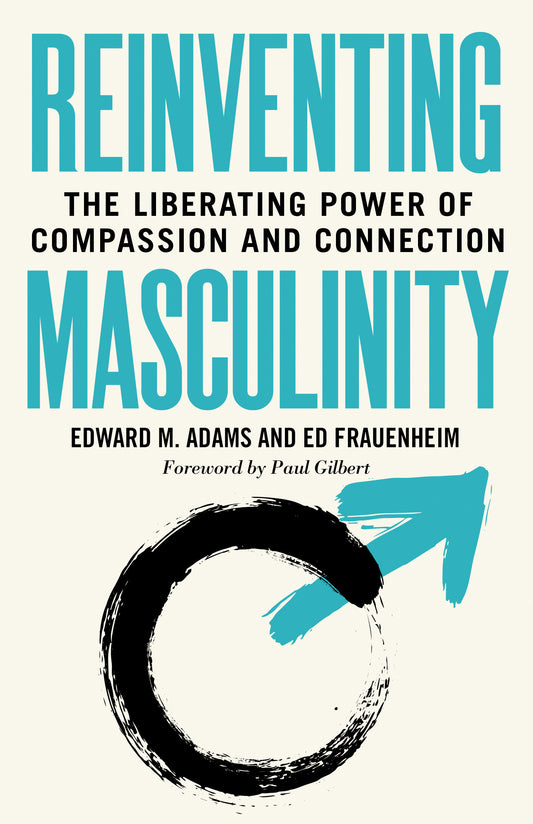 Reinventing Masculinity - The Liberating Power of Compassion and Connection