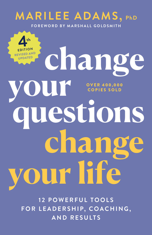 Change Your Questions, Change Your Life, 4th Edition - 12 Powerful Tools for Leadership, Coaching, and Results