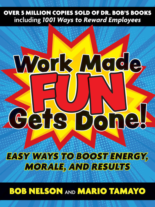 Work Made Fun Gets Done! - Easy Ways to Boost Energy, Morale, and Results