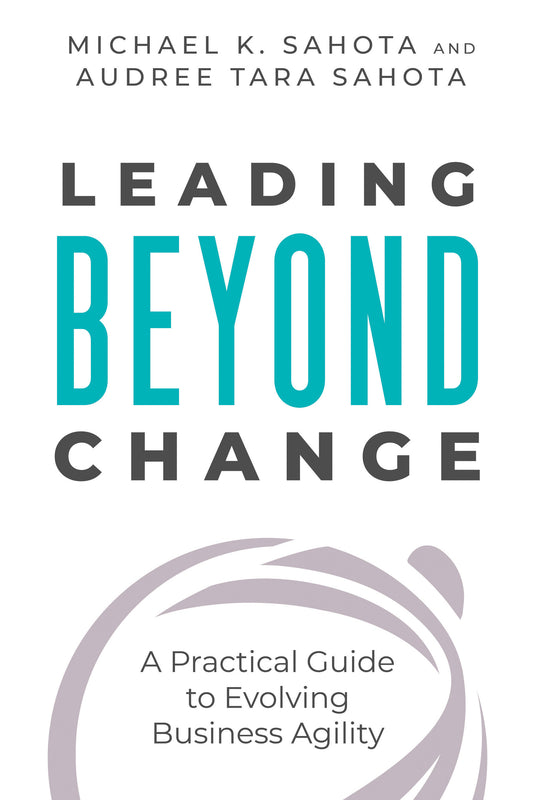 Leading Beyond Change - A Practical Guide to Evolving Business Agility