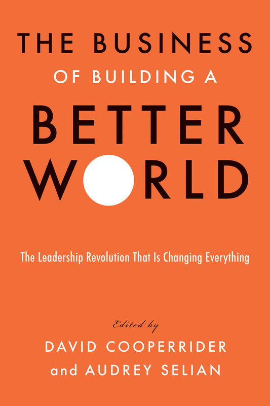 The Business of Building a Better World - The Leadership Revolution That Is Changing Everything