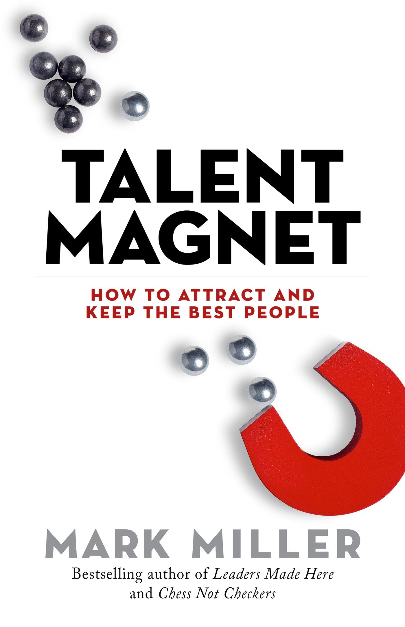 Talent Magnet - How to Attract and Keep the Best People (The High Performance Series) (Book:3)