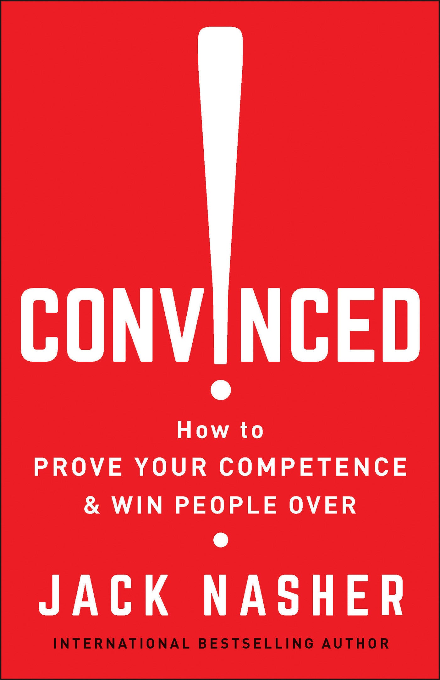 Convinced! - How to Prove Your Competence & Win People Over