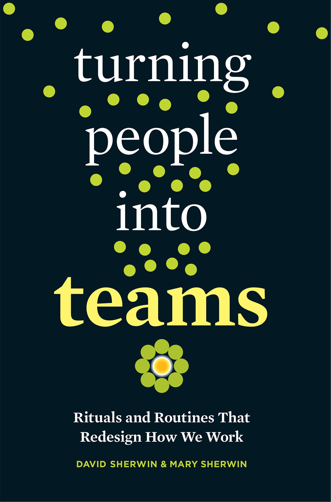 Turning People into Teams - Rituals and Routines That Redesign How We Work