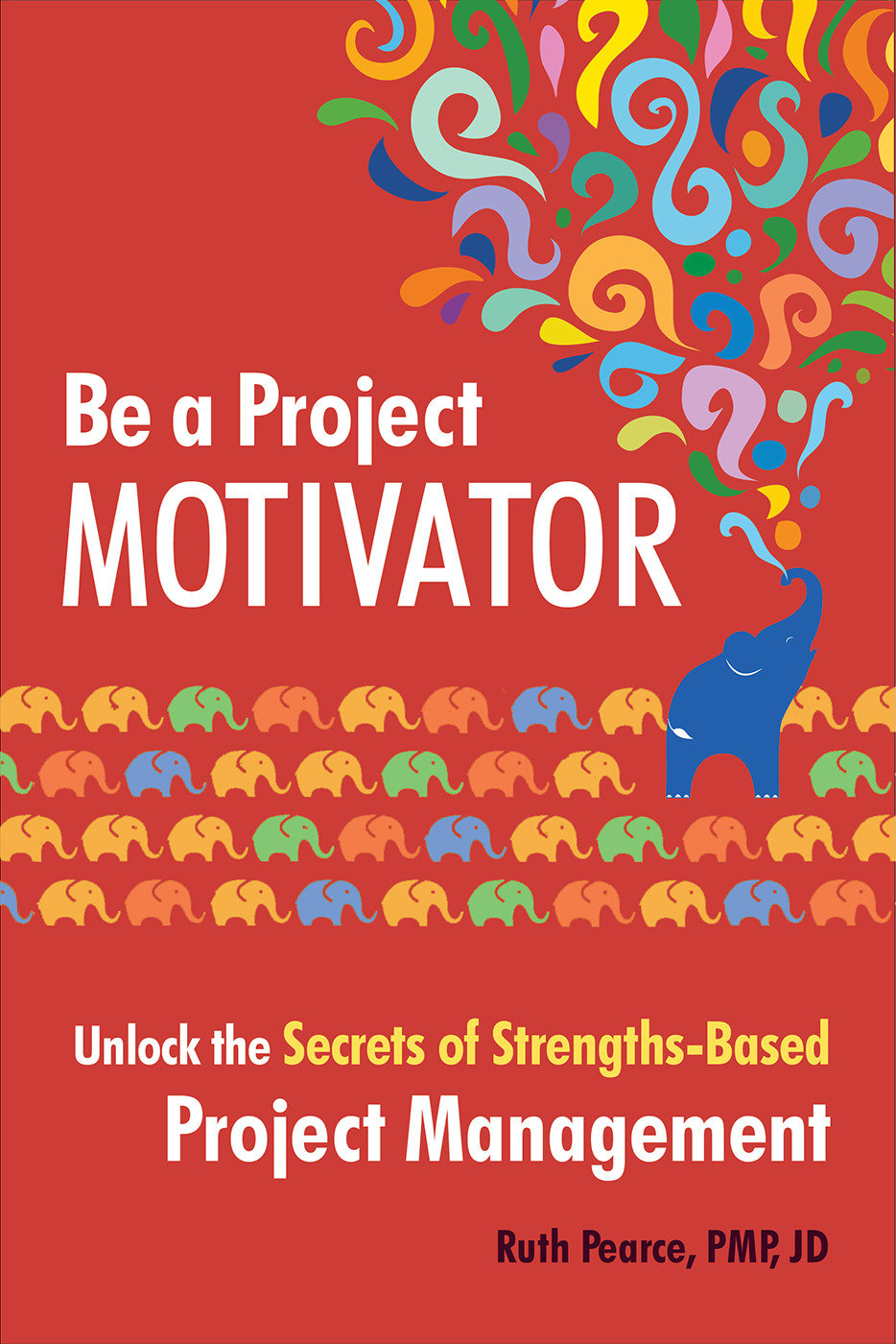 Be a Project Motivator - Unlock the Secrets of Strengths-Based Project Management