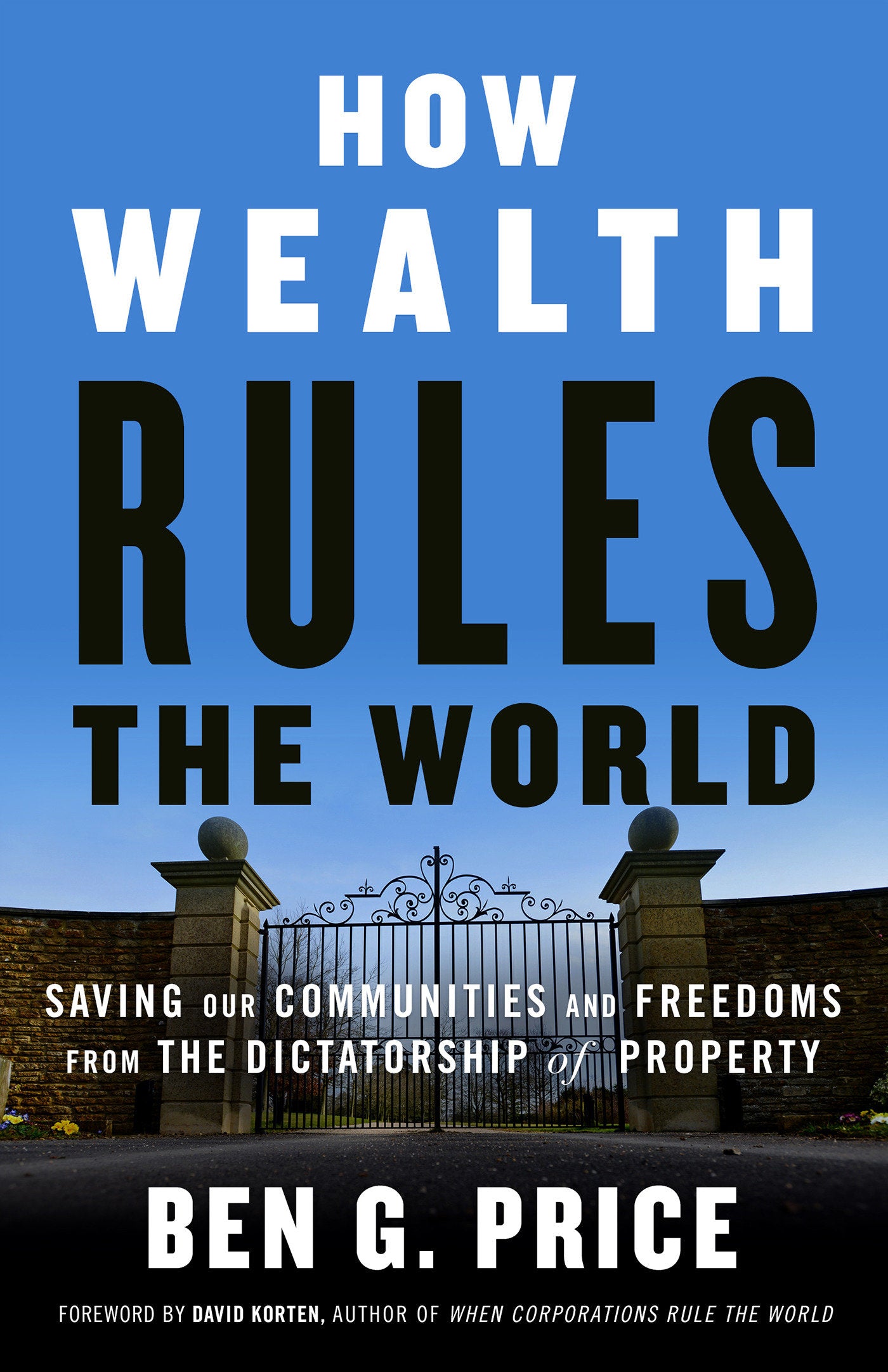 How Wealth Rules the World - Saving Our Communities and Freedoms from the Dictatorship of Property
