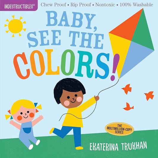 Indestructibles: Baby, See the Colors!: Chew Proof · Rip Proof · Nontoxic · 100% Washable (Book for Babies, Newborn Books, Safe to Chew) by Ekaterina Trukhan, Amy Pixton