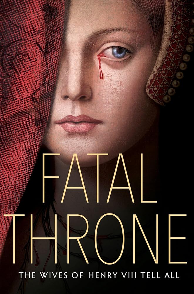 Fatal Throne: The Wives of Henry VIII Tell All by M. T. Anderson, Candace Fleming, Stephanie Hemphill, Lisa Ann Sandell, Jennifer Donnelly, Linda Sue Park, Deborah Hopkinson