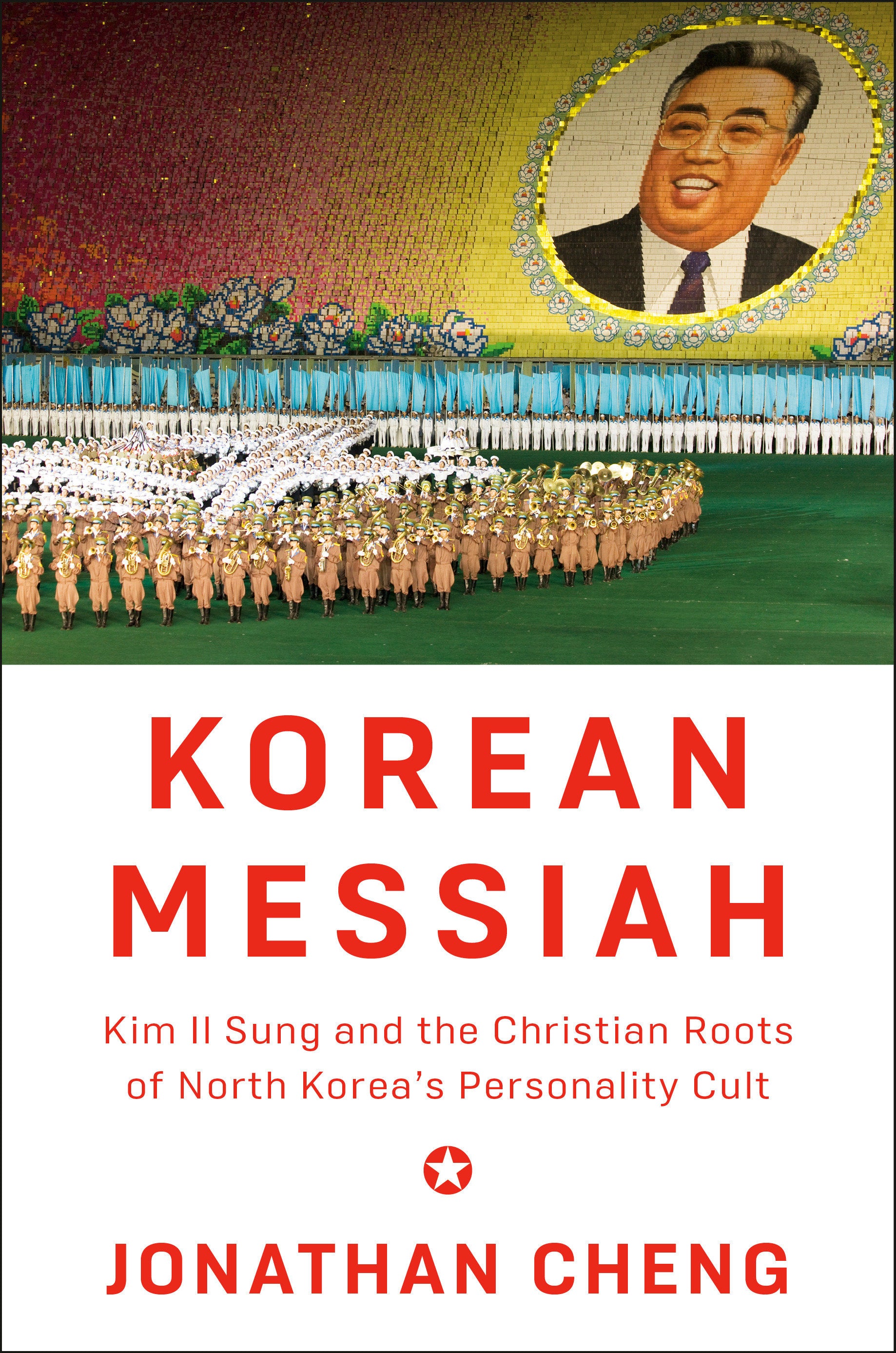 Korean Messiah - Kim Il Sung and the Christian Roots of North Korea's Personality Cult