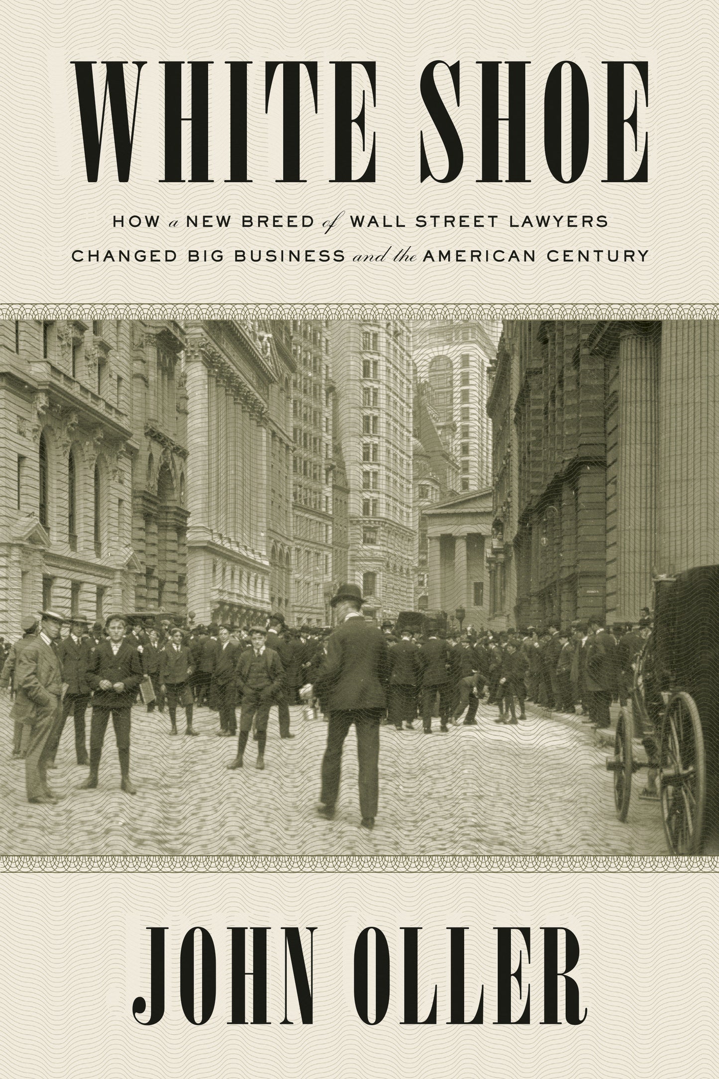 White Shoe - How a New Breed of Wall Street Lawyers Changed Big Business--and the American Century