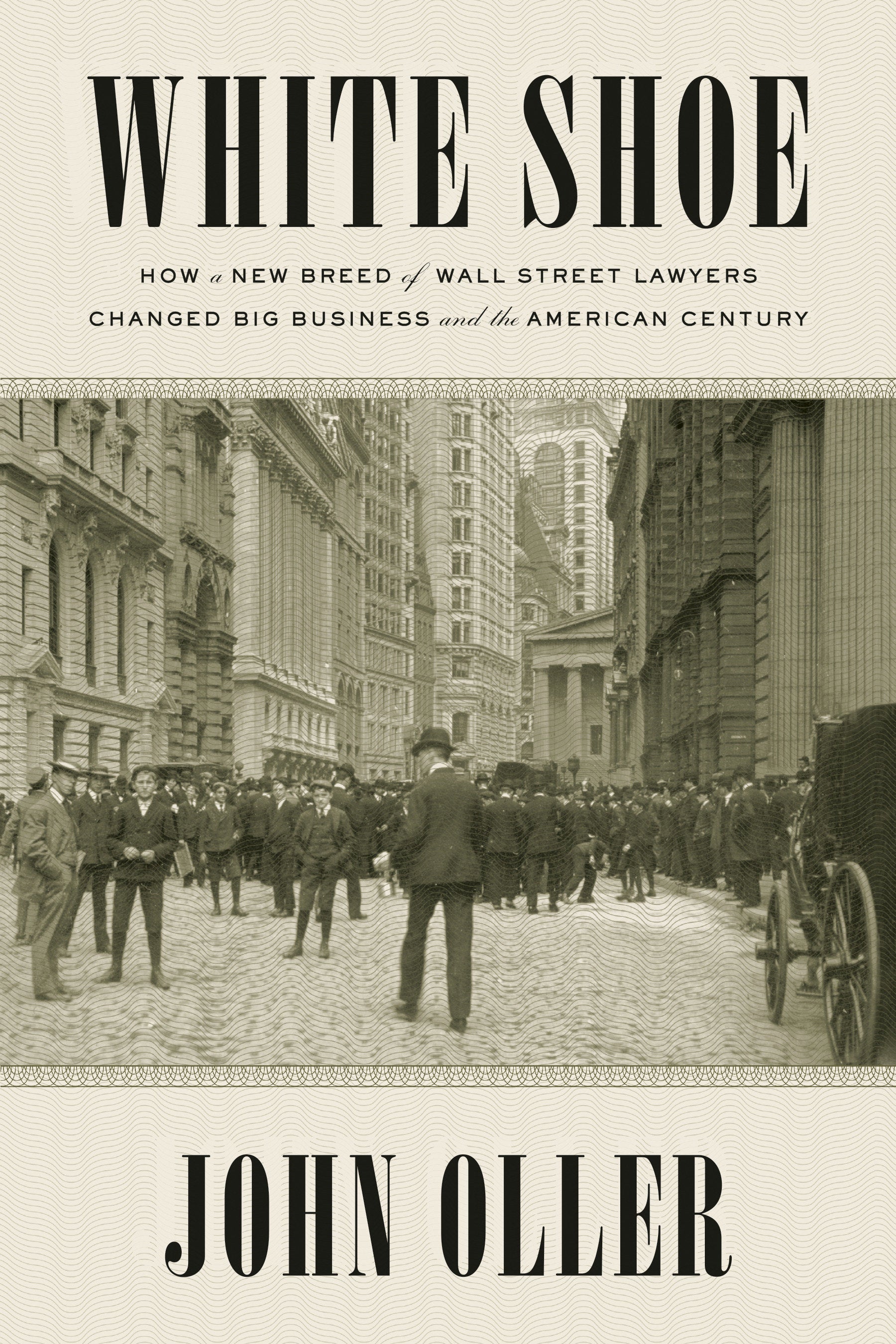 White Shoe - How a New Breed of Wall Street Lawyers Changed Big Business--and the American Century