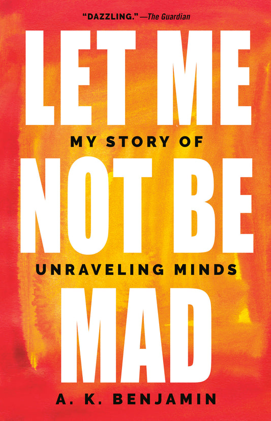 Let Me Not Be Mad - My Story of Unraveling Minds